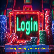 subway money ganhar dinheiro